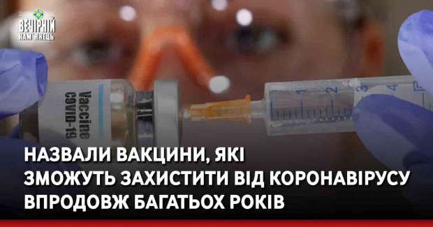 Назвали вакцини, які зможуть захистити від коронавірусу впродовж багатьох років