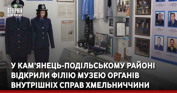 У Кам’янець-Подільському районі відкрили філію Музею органів внутрішніх справ Хмельниччини