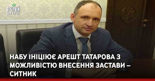 НАБУ ініціює арешт Татарова з можливістю внесення застави – Ситник
