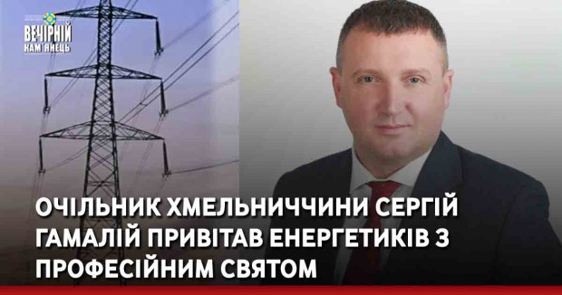 Очільник Хмельниччини Сергій Гамалій привітав енергетиків з професійним святом