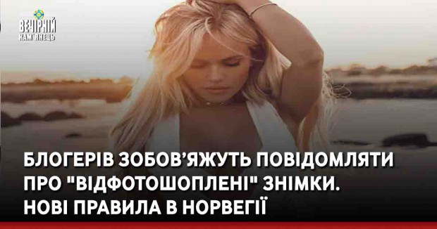 Блогерів зобов’яжуть повідомляти про "відфотошоплені" знімки.  Нові правила в Норвегії