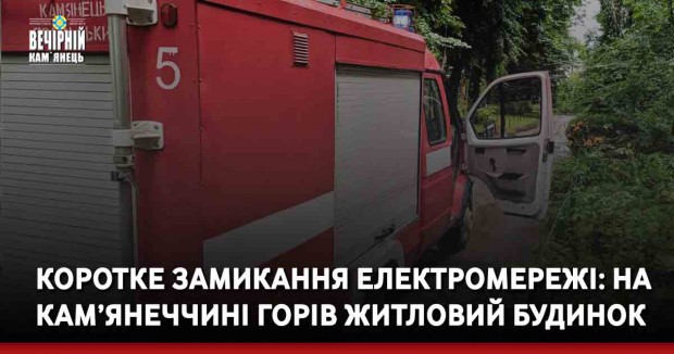 Коротке замикання електромережі: на Кам’янеччині горів житловий будинок