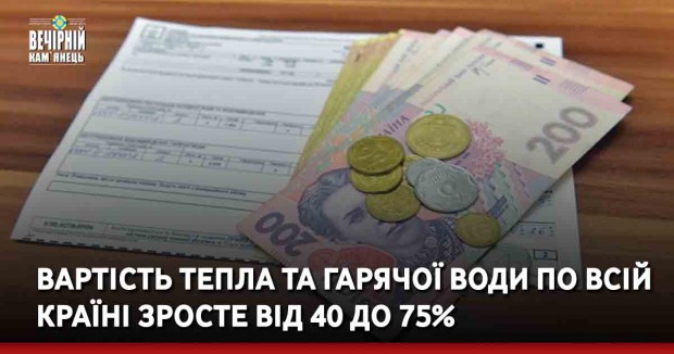 Вартість тепла та гарячої води по всій країні зросте від 40 до 75%.