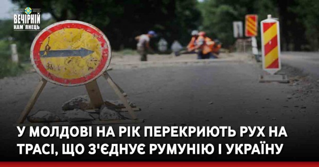 У Молдові на рік перекриють рух на трасі, що з'єднує Румунію і Україну
