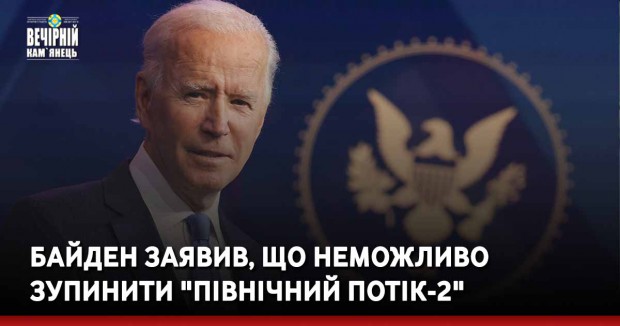 Байден заявив, що неможливо зупинити "Північний потік-2"