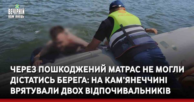Через пошкоджений матрас не могли дістатись берега: на Кам’янеччині врятували двох відпочивальників