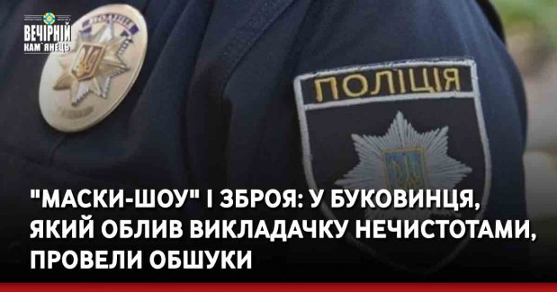 "Маски-шоу" і зброя: у буковинця, який облив викладачку нечистотами, провели обшуки