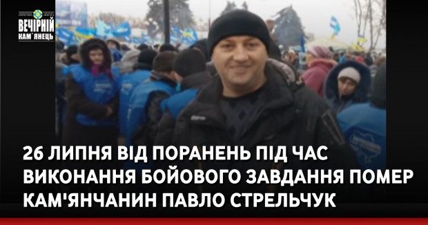26 липня від поранень під час виконання бойового завдання помер кам'янчанин Павло Стрельчук