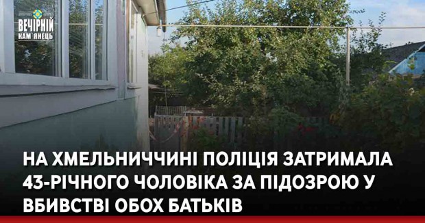 На Хмельниччині поліція затримала 43-річного чоловіка за підозрою у вбивстві обох батьків