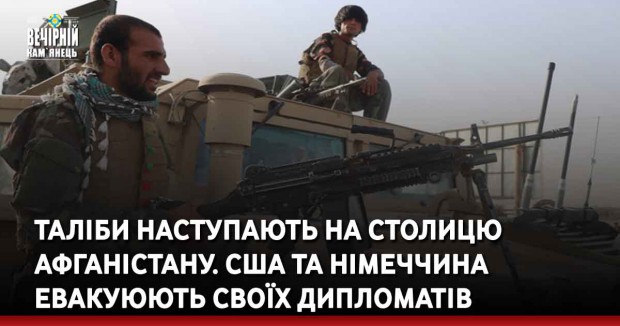 Таліби наступають на столицю Афганістану. США та Німеччина евакуюють своїх дипломатів 