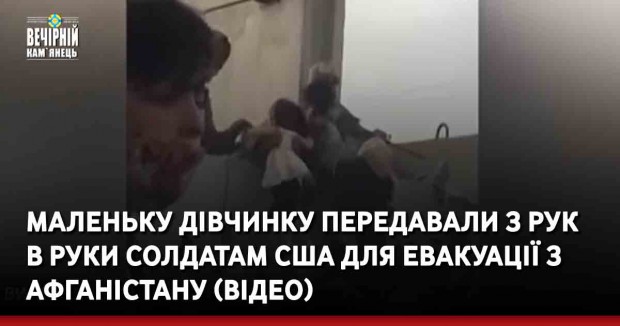 Надія на порятунок: маленьку дівчинку передавали з рук в руки солдатам США для евакуації з Афганістану (ВІДЕО)