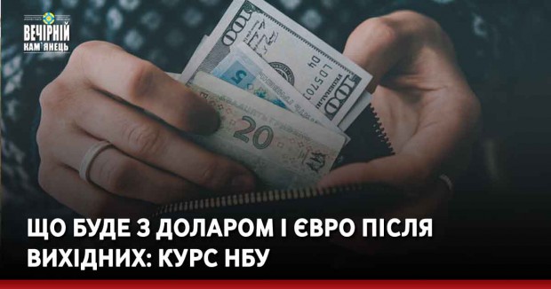 Що буде з доларом і євро після вихідних: курс НБУ
