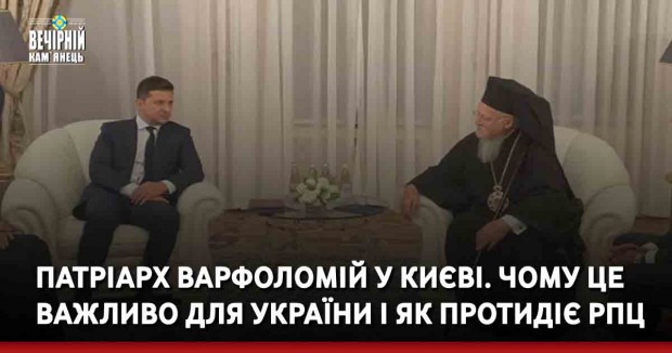 Патріарх Варфоломій у Києві. Чому це важливо для України і як протидіє РПЦ