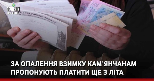 За опалення взимку кам’янчанам пропонують платити ще з літа