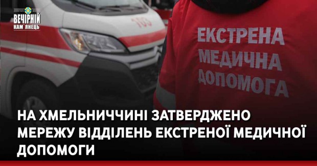 На Хмельниччині затверджено  мережу відділень екстреної медичної допомоги