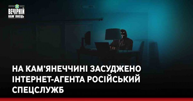 На Кам’янеччині засуджено інтернет-агента російський спецслужб