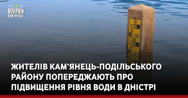 Жителів Кам’янець-Подільського району попереджають про підвищення рівня води в Дністрі
