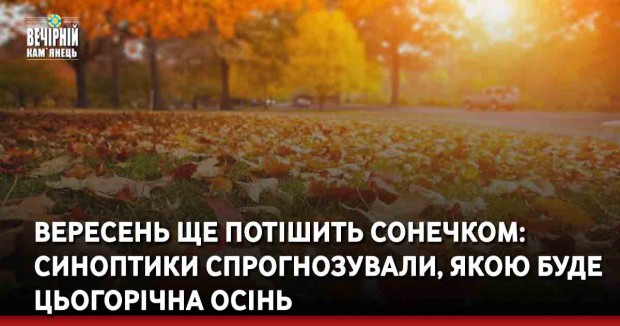 Вересень ще потішить сонечком: синоптики спрогнозували, якою буде цьогорічна осінь