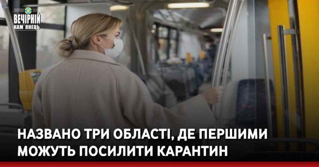 Названо три області, де першими можуть посилити карантин
