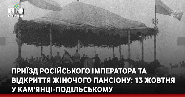 Приїзд російського імператора та відкриття жіночого пансіону: 13 жовтня у Кам’янці-Подільському