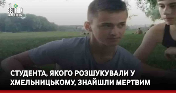Студента, якого розшукували у Хмельницькому, знайшли мертвим&nbsp;