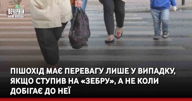 Пішохід має перевагу лише у випадку, якщо ступив на «зебру», а не коли добігає до неї
