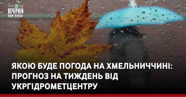 Якою буде погода на Хмельниччині: прогноз на тиждень від Укргідрометцентру