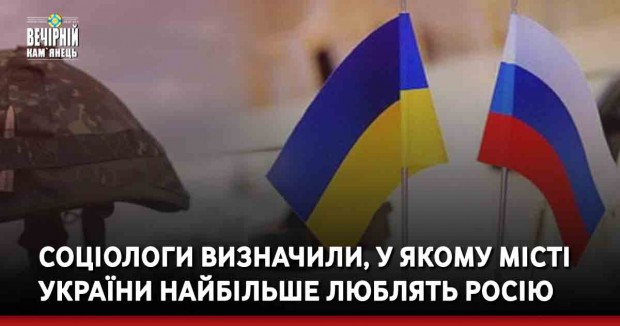 Соціологи визначили, у якому місті України найбільше люблять Росію