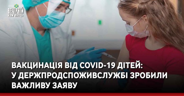 Вакцинація від COVID-19 дітей:  у Держпродспоживслужбі зробили важливу заяву