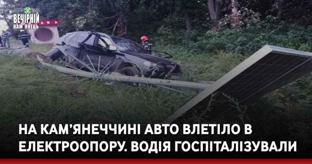 На Кам’янеччині авто влетіло в електроопору. Водія госпіталізували