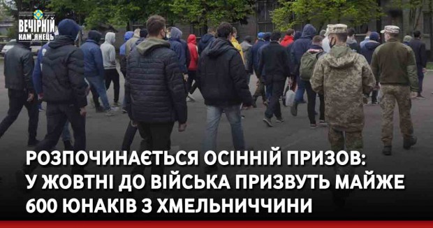 Розпочинається осінній призов: у жовтні до війська призвуть майже 600 юнаків з Хмельниччини
