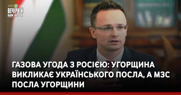 Газова угода з Росією: Угорщина викликає українського посла, а МЗС посла Угорщини