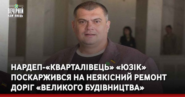 Нардеп-«кварталівець» «Юзік» поскаржився на неякісний ремонт доріг «Великого будівництва»