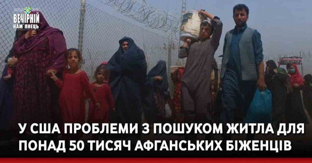 У США проблеми з пошуком житла для понад 50 тисяч афганських біженців