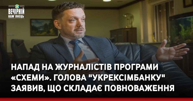 Напад на журналістів програми «Схеми». Голова "Укрексімбанку" заявив, що складає повноваження