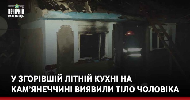 У згорівшій літній кухні на Кам’янеччині виявили тіло чоловіка