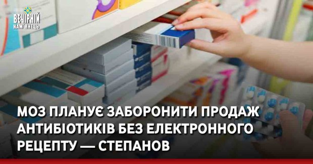 МОЗ планує заборонити продаж антибіотиків без електронного рецепту — Степанов