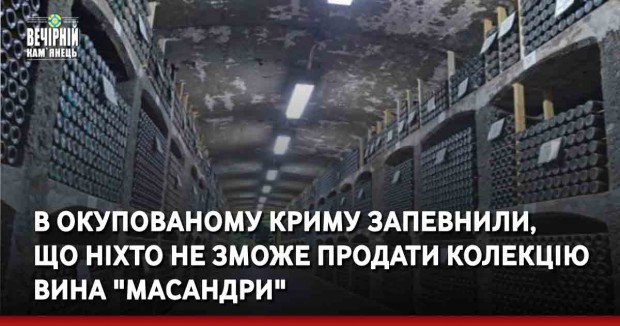В окупованому Криму запевнили,  що ніхто не зможе продати колекцію вина "Масандри"