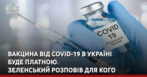 Вакцина від COVID-19 в Україні буде платною. Зеленський розповів для кого