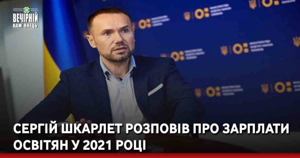 Сергій Шкарлет розповів про зарплати освітян у 2021 році 