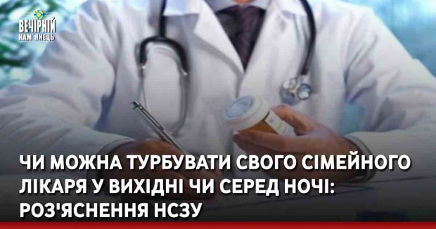 Чи можна турбувати свого сімейного лікаря у вихідні чи серед ночі: роз'яснення НСЗУ