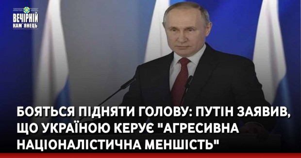 Бояться підняти голову: Путін заявив, що Україною керує "агресивна націоналістична меншість"
