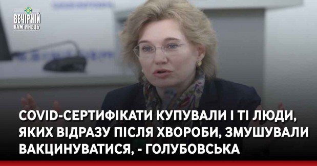 COVID-сертифікати купували і ті люди, яких відразу після хвороби змушували вакцинуватися, - Голубовська
