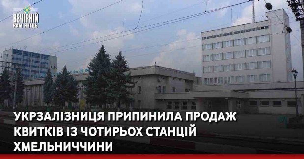 Укрзалізниця припинила продаж квитків із чотирьох станцій Хмельниччини