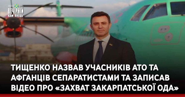 Тищенко назвав учасників АТО та афганців сепаратистами та записав відео про «захват Закарпатської ОДА»