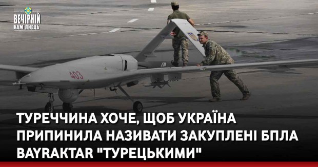 Туреччина хоче, щоб Україна припинила називати закуплені БПЛА Bayraktar "турецькими"