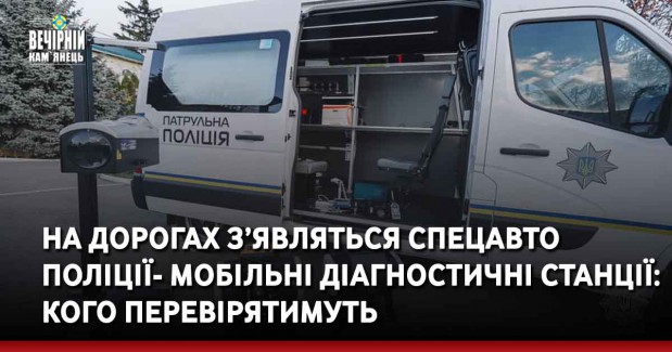 На дорогах України з’являться спецавто поліції- мобільні діагностичні станції: кого перевірятимуть