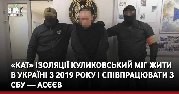 «Кат» Ізоляції Куликовський міг жити в Україні з 2019 року і співпрацювати з СБУ — Асєєв