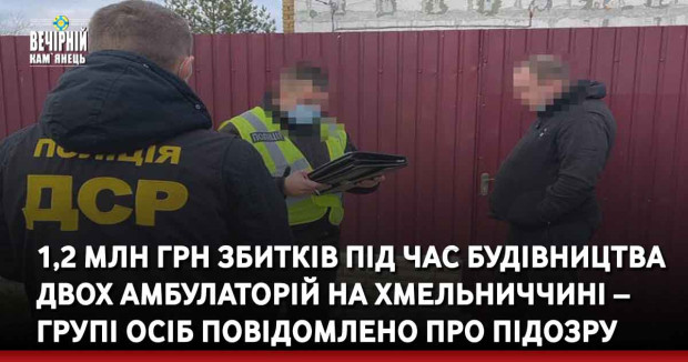 1,2 млн грн збитків під час будівництва двох амбулаторій на Хмельниччині – групі осіб повідомлено про підозру