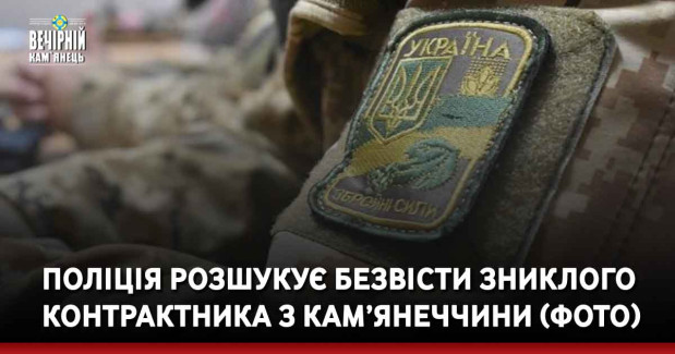 Поліція розшукує безвісти зниклого контрактника з Кам’янеччини (ФОТО)